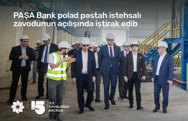 “PAŞA Bank”ın dəstəyi ilə Azərbaycanda yeni metal istehsalı zavodu işə salınıb